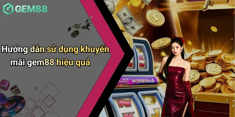 Khuyến Mãi GEM88 3 Hướng dẫn sử dụng khuyến mãi gem88 hiệu quả