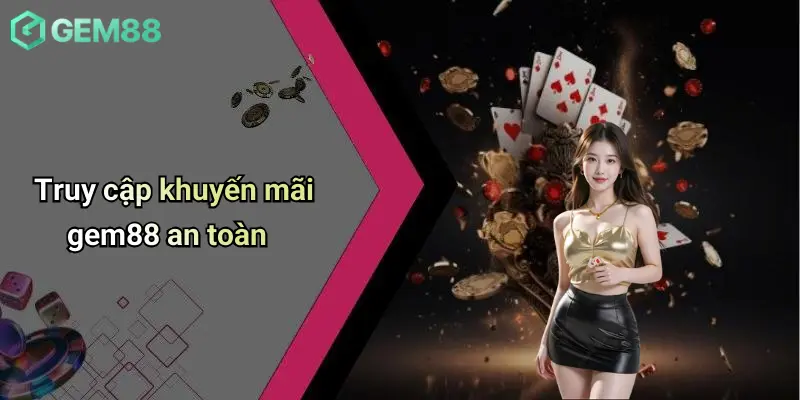 Khuyến Mãi GEM88 4 Truy cập khuyến mãi gem88 an toàn