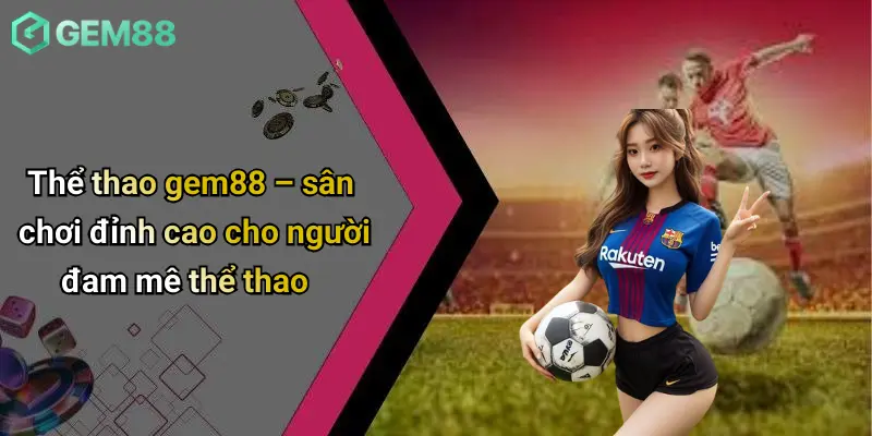 Thể thao GEM88 1 Thể thao gem88 – sân chơi đỉnh cao cho người đam mê thể thao